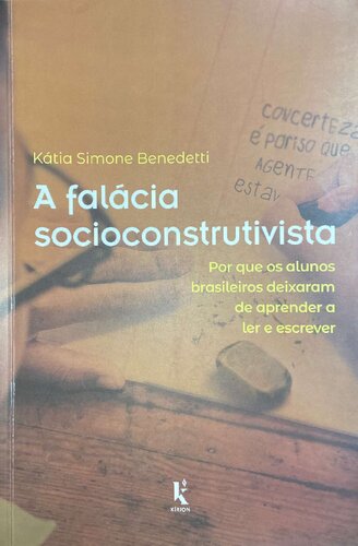 A Falácia Socioconstrutivista: por que os Alunos Brasileiros Deixaram de Aprender a ler e Escrever