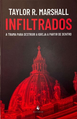 Infiltrados: a Trama Para Destruir a Igreja a Partir de Dentro: a Trama Para Destruir a Igreja a Partir de Dentro