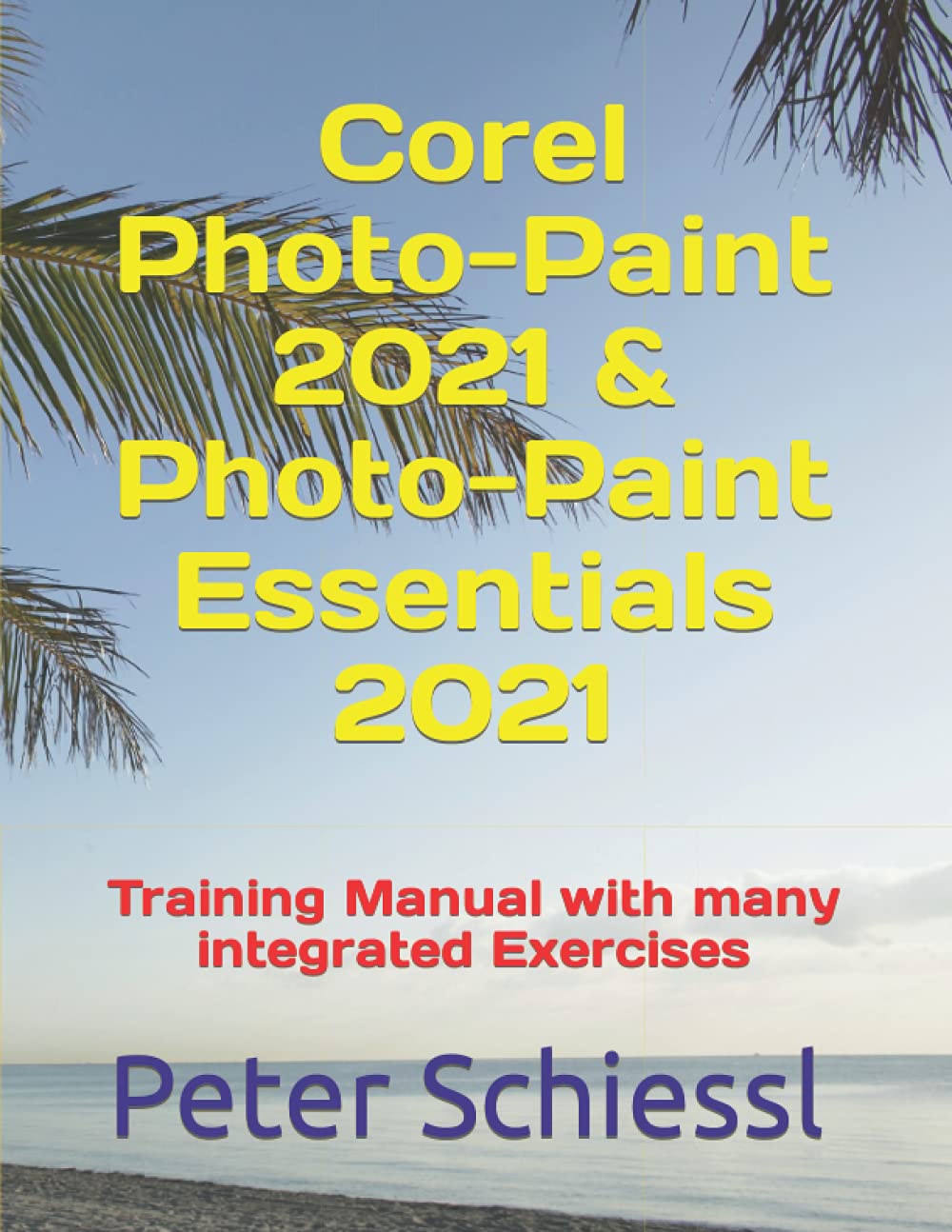 Corel Photo-Paint 2021 & Photo-Paint Essentials 2021: Training Manual with many integrated Exercises