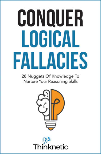 Conquer Logical Fallacies: 28 Nuggets Of Knowledge To Nurture Your Reasoning Skills (Critical Thinking & Logic Mastery)