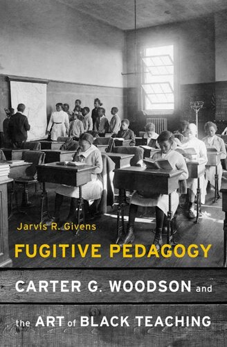 Fugitive pedagogy : Carter G. Woodson and the art of Black teaching