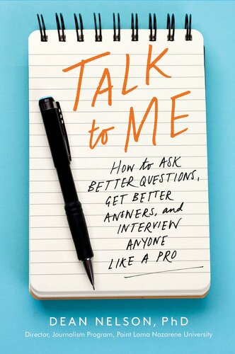 Talk to Me: How to Ask Better Questions, Get Better Answers, and Interview Anyone Like a Pro