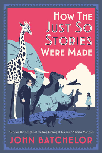 How the Just So Stories were made : the brilliance and tragedybehind Kipling's celebrated tales for little children