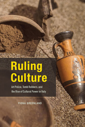 Ruling culture : art police, tomb robbers, and the rise of cultural power in Italy