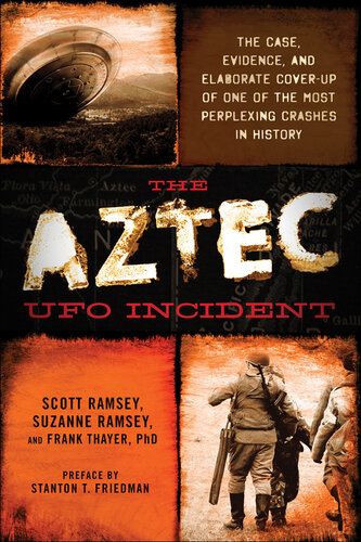 The Aztec UFO Incident: The Case, Evidence, and Elaborate Cover-up of One of the Most Perplexing Crashes in History