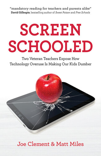 Screen Schooled : Two Veteran Teachers Expose How Technology Overuse Is Making Our Kids Dumber.