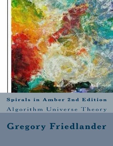 Spirals in Amber 2nd Edition: Algorithm Universe Theory