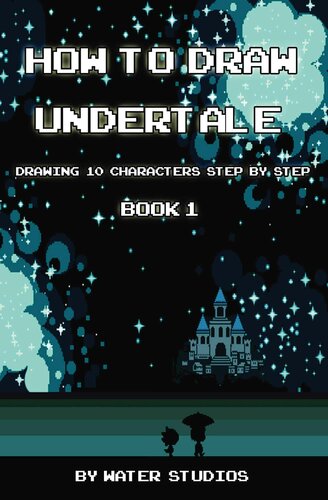 How to Draw Undertale: Drawing 10 Characters Step by Step Book 1: Learn to Draw Asriel, Doggo, Mettaton Ex and Other Cartoon Drawings