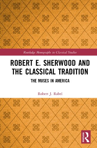 Robert E. Sherwood and the Classical Tradition: The Muses in America (Routledge Monographs in Classical Studies)