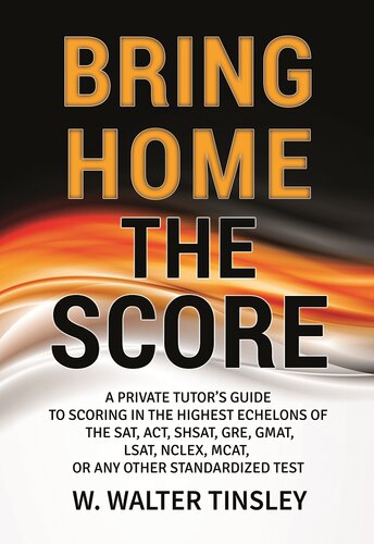 Bring Home the Score: A Private Tutor's Guide to Scoring in the Highest Echelons of the SAT, ACT, SHSAT, GRE, GMAT, LSAT, NCLEX, MCAT, or any other Standardized Test