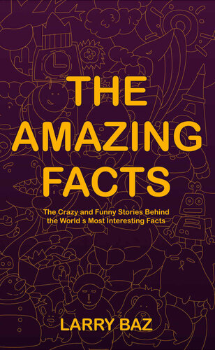 The Amazing Facts: The Crazy and Funny Stories Behind the World’s Most Interesting Facts