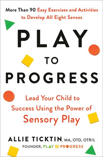 Play to Progress: Lead Your Child to Success Using the Power of Sensory Play