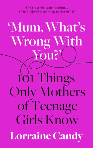 What's wrong with you? : 101 things only mothers of girls know : how to survive the tweens to the twenties