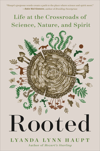 ROOTED : life at the crossroads of science, nature,and spirit.