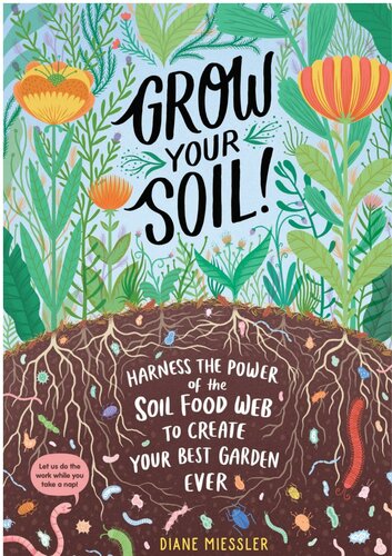 Grow Your Soil!: Harness the Power of the Soil Food Web to Create Your Best Garden Ever