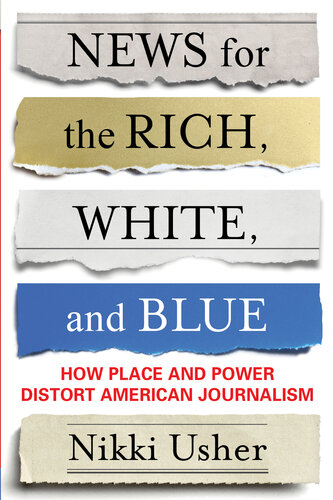 News for the Rich, White, and Blue: How Place and Power Distort American Journalism