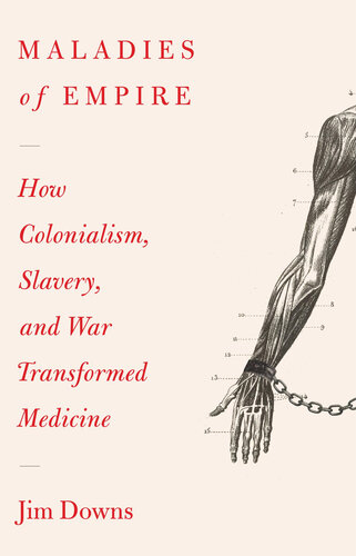 Maladies of empire : how colonialism, slavery, and war transformed medicine