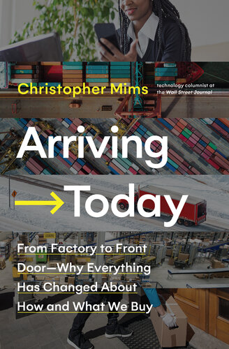 Arriving Today: From Factory to Front Door -- Why Everything Has Changed About How and What We Buy