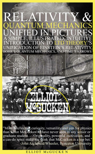 Relativity and Quantum Mechanics Unified in Pictures: A Simple, Intuitive, Illustrated Introduction to LTD Theory's Unification of Einstein's Relativity, ... Hero's Odyssey Mythology Physics Book 3)