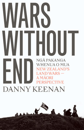 Wars without end : Ngā Pakanga Whenua o Mua = New Zealand's land wars - a Māori perspective