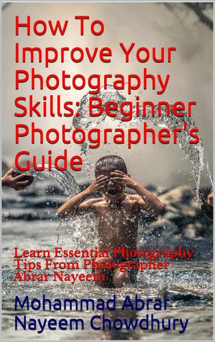 How To Improve Your Photography Skills: Beginner Photographer's Guide : Learn Essential Photography Tips From Photographer Abrar Nayeem