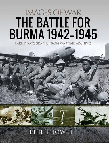 The Battle for Burma, 1942–1945: Rare Photographs from Wartime Archives