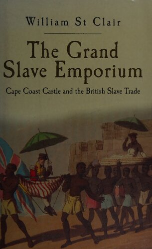 The grand slave emporium : Cape Coast Castle and the British slave trade