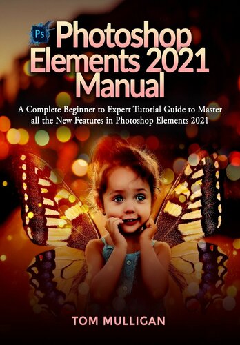 Photoshop Elements 2021 Manual: A Complete Beginner to Expert Tutorial Guide to Master all the New Features in Photoshop Elements 2021