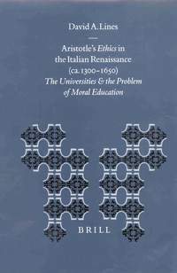 Aristotle's Ethics in the Italian Renaissance (ca. 1300-1650): The universities and the problem of moral education