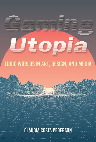 Gaming Utopia: Ludic Worlds in Art, Design, and Media