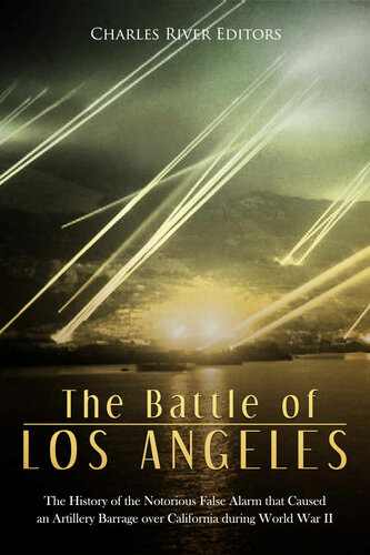 The Battle of Los Angeles: The History of the Notorious False Alarm that Caused an Artillery Barrage over California during World War II