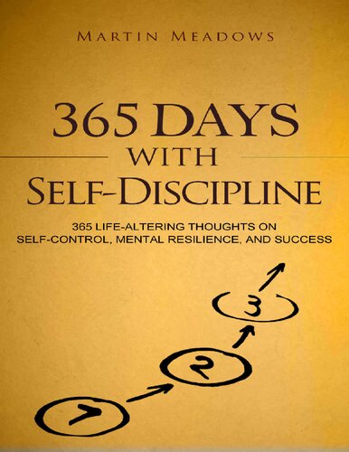 Martin Meadows - 365 Days With Self-Discipline_ 365 Life-Altering Thoughts on Self-Control, Mental Resilience, and Success