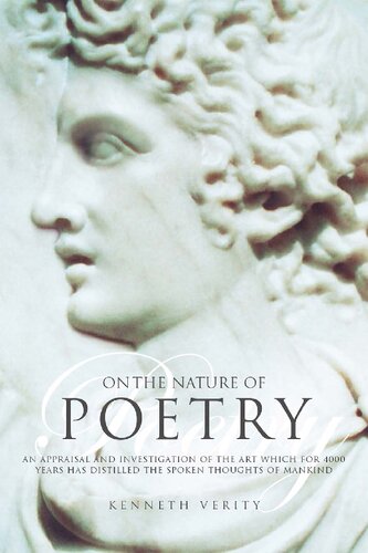 On the Nature of Poetry: An Appraisal and Investigation of the Art Which for 4000 Years Has Distilled the Spoken Thoughts of Mankind