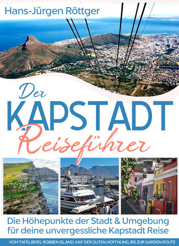 Der Kapstadt Reiseführer: Die Höhepunkte der Stadt und Umgebung für deine unvergessliche Kapstadt Reise - Vom Tafelberg, Robben Island, Kap der Guten Hoffnung, bis zur Garden Route