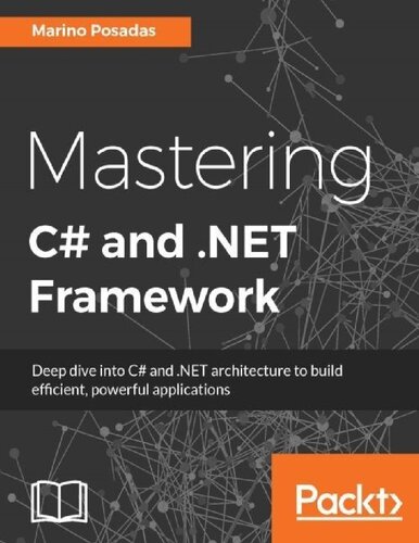 Mastering C# and .Net Framework: Deep dive into C# and .NET architecture to build efficient, powerful applications