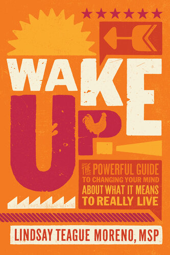 Wake Up!: The Powerful Guide to Changing Your Mind About What It Means to Really Live