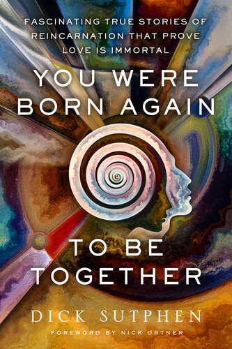 You Were Born Again to Be Together: Fascinating True Stories of Reincarnation That Prove Love Is Immortal