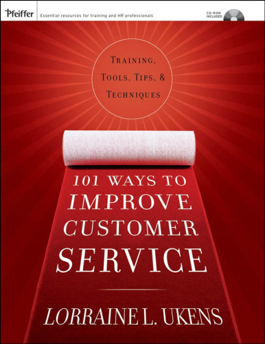 101 Ways to Improve Customer Service: Training, Tools, Tips, and Techniques (Pfeiffer Essential Resources for Training and HR Professionals)