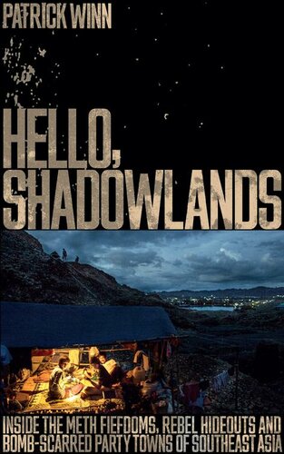 Hello, Shadowlands : inside the meth fiefdoms, rebel hideouts and bomb-scarred party towns of Southeast Asia