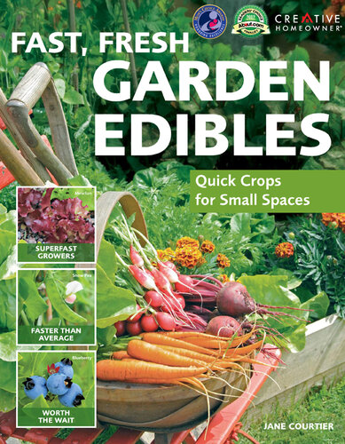 Fast, Fresh Garden Edibles : Quick Crops for Small Spaces.