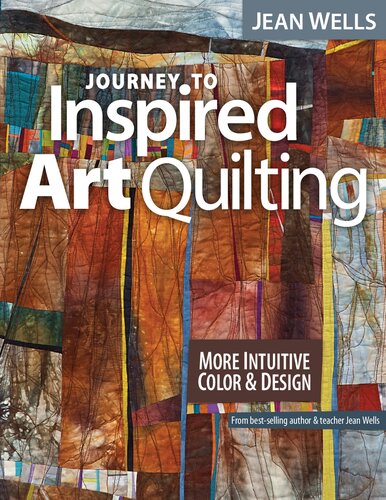 Journey to Inspired Art Quilting: More Intuitive Color & Design