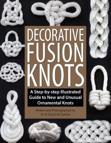 Decorative Fusion Knots: A Step-By-Step Illustrated Guide to Unique and Unusual Ornamental Knots