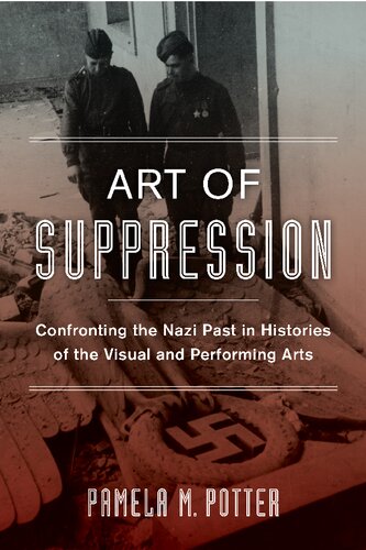 Art of Suppression: Confronting the Nazi Past in Histories of the Visual and Performing Arts