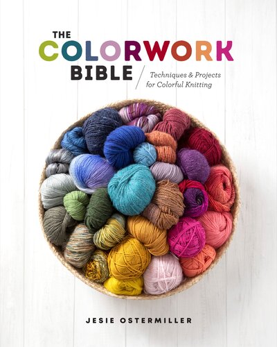 The colorwork bible : Techniques and Projects for Colorful Knitting