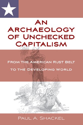 An Archaeology of Unchecked Capitalism: From the American Rust Belt to the Developing World