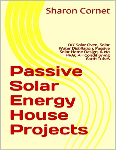 Passive Solar Energy House Projects: DIY Solar Oven, Solar Water Distillation, Passive Solar Home Design, & No HVAC Air Conditioning Earth Tubes