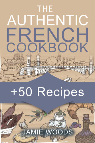 The Authentic French Cookbook: + 50 Classic Recipes Made Easy Cooking and Eating The French Way.