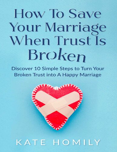 How to Save Your Marriage When Trust Is Broken: Discover 10 Simple Steps to Turn Your Broken Trust Into a Happy Marriage