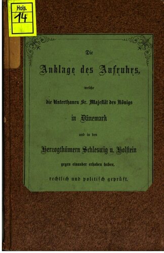 Die Anklage des Aufruhrs welche die Untertanen Sr. Majestät des Königs in Dänemark und in den Herzogtümern Schleswig u. Holstein gegen einander erhoben haben, rechtlich und politisch geprüft