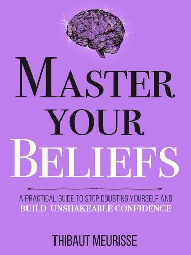 Master Your Beliefs : A Practical Guide to Stop Doubting Yourself and Build Unshakeable Confidence (Mastery Series Book 7)